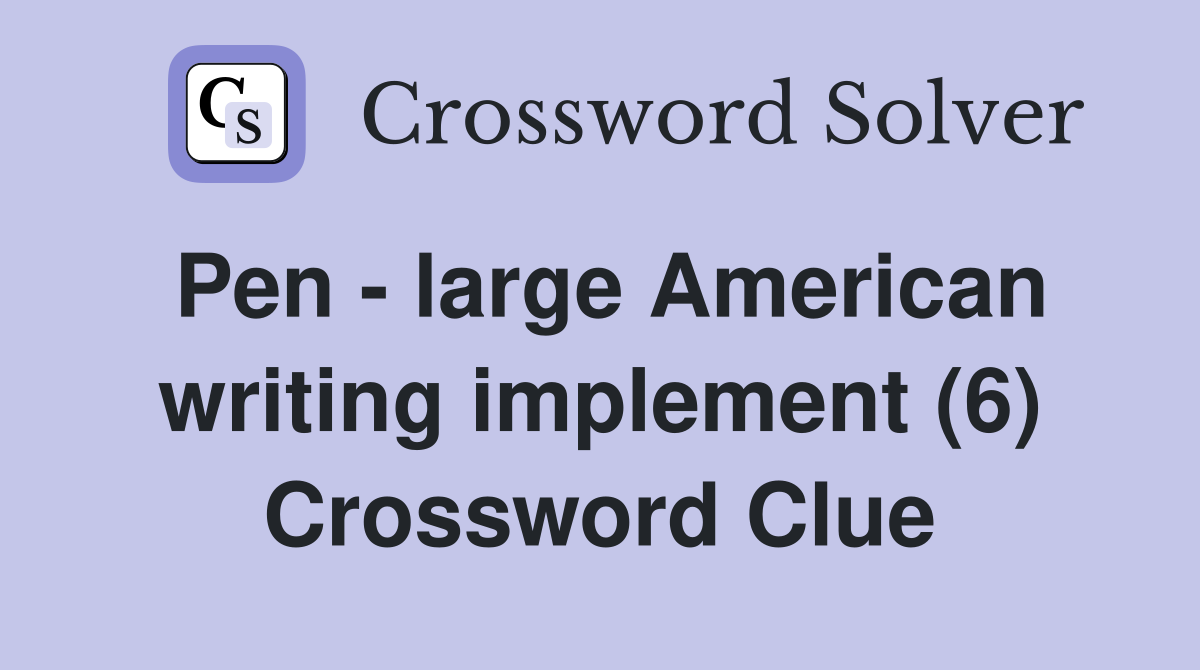 Pen large American writing implement (6) Crossword Clue Answers Crossword Solver